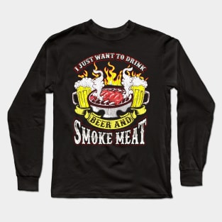 I Just Want To Drink Beer And Smoke Meat Grilling Drinking Humor Long Sleeve T-Shirt